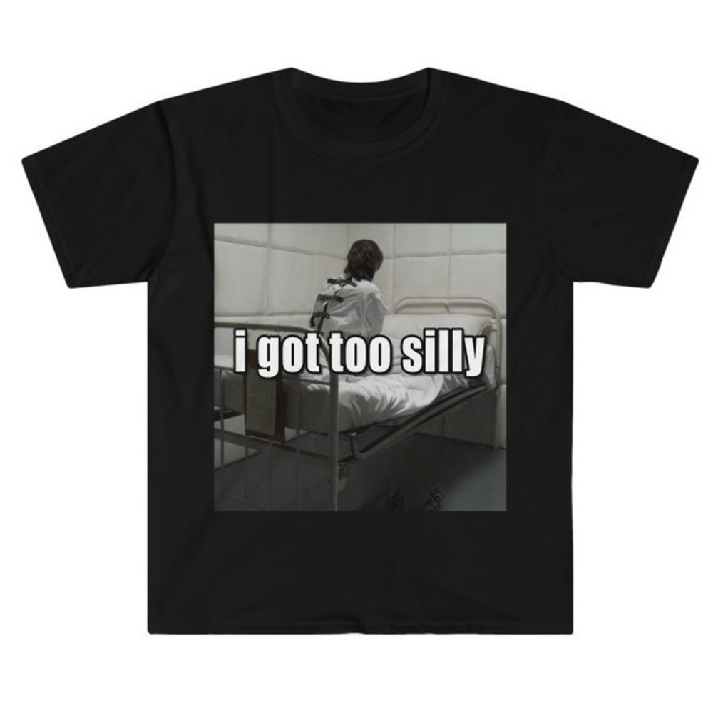 Funny Meme T-Shirt I Got Too Silly Psycho Joke Humor Graphic Fan Gift
